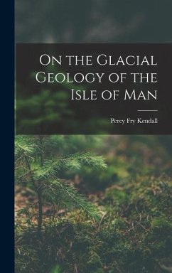 On the Glacial Geology of the Isle of Man - Kendall, Percy Fry