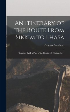 An Itinerary of the Route From Sikkim to Lhasa: Together With a Plan of the Capital of Tibet and a N - Sandberg, Graham
