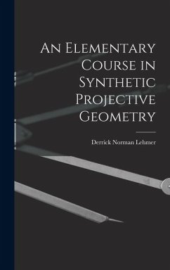 An Elementary Course in Synthetic Projective Geometry - Lehmer, Derrick Norman