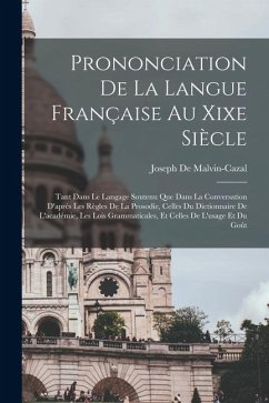 Cover Prononciation De La Langue Française Au Xixe Siècle: Tant Dans Le Langage Soutenu Que Dans La Conversation D'après Les Règles De La Prosodie, Celles D
