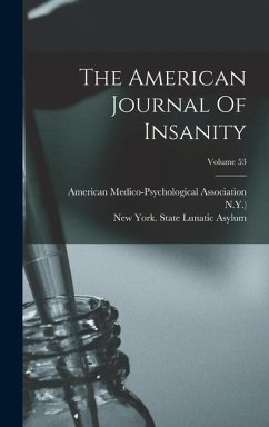 The American Journal Of Insanity; Volume 53 - Association, American Medico-Psycholo