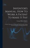 Inventor's Manual, How To Work A Patent To Make It Pay