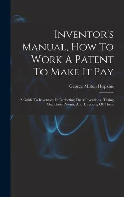 Inventor's Manual, How To Work A Patent To Make It Pay - Hopkins, George Milton