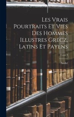 Cover Les vrais pourtraits et vies des hommes illustres grecz, latins et payens; Tome 3