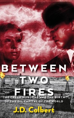 Between Two Fires; The Creek Murders and the Birth of the Oil Capital of the World - Colbert, J. D.