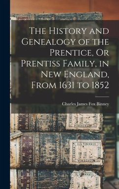 The History and Genealogy of the Prentice, Or Prentiss Family, in New England, From 1631 to 1852 - Binney, Charles James Fox