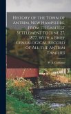 History of the Town of Antrim, New Hampshire, From its Earliest Settlement to June 27, 1877, With a Brief Genealogical Record of all the Antrim Families History of the Town of Antrim, New Hampshire, From its Earliest Settlement to June 27, 1877, With a Brief Genealogical Record of all the Antrim Families