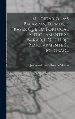 Cover Elucidario Das Palavras, Termos, E Frases, Que Em Portugal Antiguamente Se Usárão, E Que Hoje Regularmente Se Ignorão...