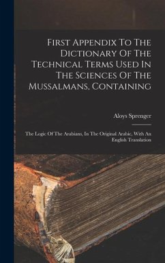 First Appendix To The Dictionary Of The Technical Terms Used In The Sciences Of The Mussalmans, Containing - Sprenger, Aloys