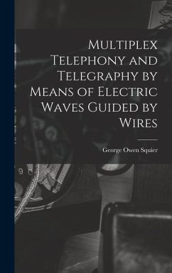 Multiplex Telephony and Telegraphy by Means of Electric Waves Guided by Wires - Squier, George Owen