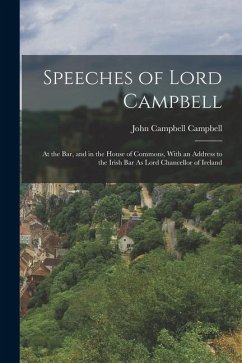 Speeches of Lord Campbell: At the Bar, and in the House of Commons, With an Address to the Irish Bar As Lord Chancellor of Ireland - Campbell, John Campbell