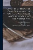 Outlines of the Chief Camp Diseases of the United States Armies As Observed During the Present War: A Practical Contribution to Military Medicine