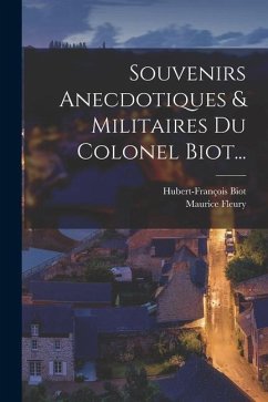 Souvenirs Anecdotiques & Militaires Du Colonel Biot... - Biot, Hubert-François