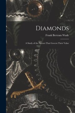 Diamonds: A Study of the Factors That Govern Their Value - Wade, Frank Bertram