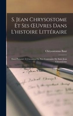 S. Jean Chrysostome Et Ses OEuvres Dans L'histoire Littéraire - Baur, Chrysostomus