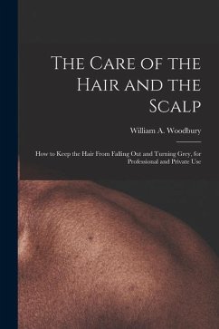 The Care of the Hair and the Scalp - Woodbury, William A