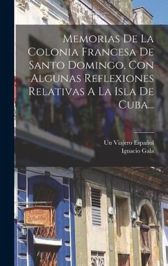 Memorias De La Colonia Francesa De Santo Domingo, Con Algunas Reflexiones Relativas A La Isla De Cuba... - Gala, Ignacio