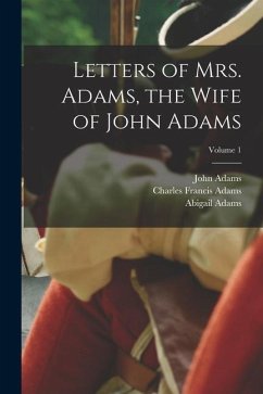 Letters of Mrs. Adams, the Wife of John Adams; Volume 1 - Adams, Charles Francis; Adams, John; Adams, Abigail