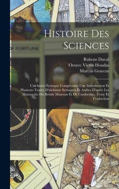 Histoire Des Sciences: L'alchimie Syriaque Comprenant Une Introduction Et Plusieurs Traités D'alchimie Syriaques Et Arabes D'après Les Manusc - Berthelot, Marcellin; Duval, Rubens; Houdas, Octave Victor