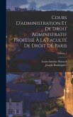 Cours D'administration Et De Droit Administratif Professé À La Faculté De Droit De Paris; Volume 1