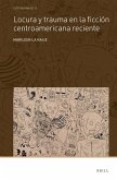 Locura Y Trauma En La Ficción Centroamericana Reciente Locura Y Trauma En La Ficción Centroamericana Reciente