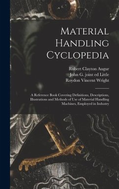 Material Handling Cyclopedia; a Reference Book Covering Definitions, Descriptions, Illustrations and Methods of use of Material Handling Machines, Emp - Wright, Roydon Vincent; Little, John G. Joint Ed; Augur, Robert Clayton