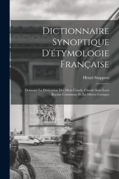 Cover Dictionnaire Synoptique D'étymologie Française: Donnant La Dérivation Des Mots Usuels, Classés Sous Leur Racine Commune Et En Divers Groupes