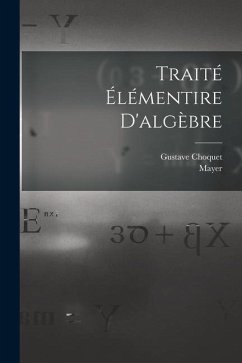 Traité Élémentire D'algèbre - Choquet, Gustave