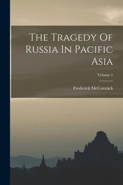 The Tragedy Of Russia In Pacific Asia; Volume 1 - Mccormick, Frederick