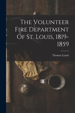 The Volunteer Fire Department Of St. Louis, 1819-1859 - Lynch, Thomas