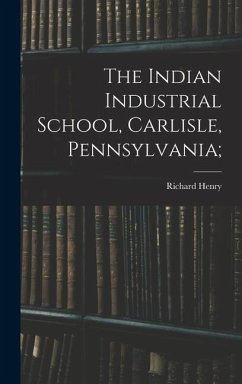 The Indian Industrial School, Carlisle, Pennsylvania; - Pratt, Richard Henry