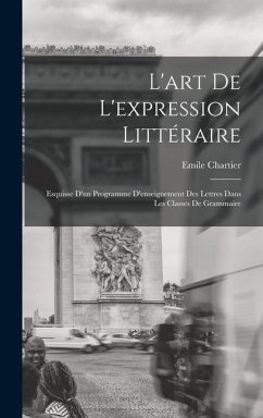 L'art de l'expression littéraire: Esquisse d'un programme d'enseignement des lettres dans les classes de grammaire - Chartier, Emile