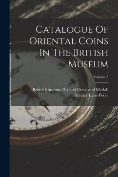 Catalogue Of Oriental Coins In The British Museum; Volume 5 - Lane-Poole, Stanley