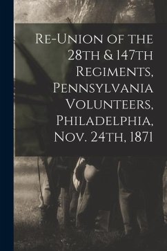 Re-union of the 28th & 147th Regiments, Pennsylvania Volunteers, Philadelphia, Nov. 24th, 1871 - Pennsylvania Infantry 28th Regt
