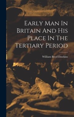 Early Man In Britain And His Place In The Tertiary Period - Dawkins, William Boyd