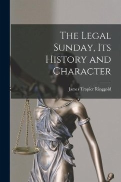 The Legal Sunday, Its History and Character - Ringgold, James Trapier