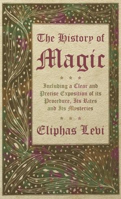 The History of Magic - Including a Clear and Precise Exposition of its Procedure, Its Rites and Its Mysteries - Levi, Eliphas