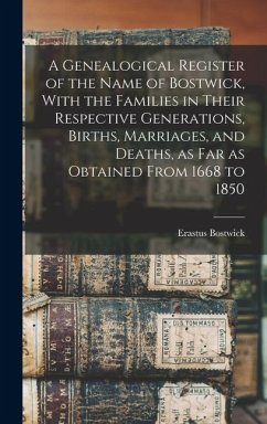 Cover A Genealogical Register of the Name of Bostwick, With the Families in Their Respective Generations, Births, Marriages, and Deaths, as far as Obtained From 1668 to 1850