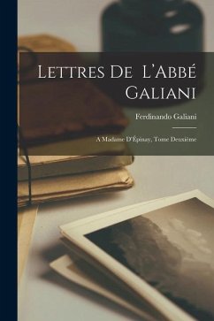 Lettres de L'Abbé Galiani: A Madame D'Épinay, Tome Deuxième - Galiani, Ferdinando