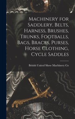 Cover Machinery for Saddlery, Belts, Harness, Brushes, Trunks, Footballs, Bags, Braces, Purses, Horse Clothing, Cycle Saddles