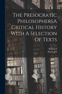 The Presocratic PhilosophersA Critical History With A Selection Of Texts - Kirk, Gs; Raven, Je