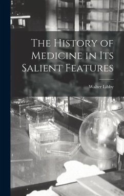 The History of Medicine in Its Salient Features - Libby, Walter