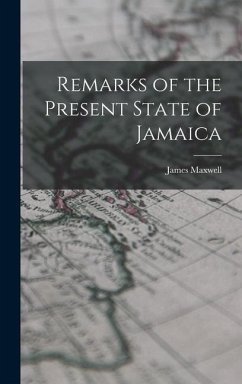 Remarks of the Present State of Jamaica - Maxwell, James
