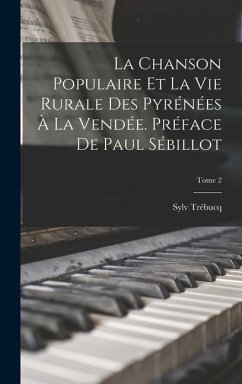 La chanson populaire et la vie rurale des Pyrénées à la Vendée. Préface de Paul Sébillot; Tome 2 - Trébucq, Sylv