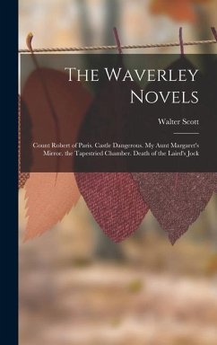 The Waverley Novels: Count Robert of Paris. Castle Dangerous. My Aunt Margaret's Mirror. the Tapestried Chamber. Death of the Laird's Jock - Scott, Walter