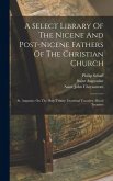 A Select Library Of The Nicene And Post-nicene Fathers Of The Christian Church A Select Library Of The Nicene And Post-nicene Fathers Of The Christian Church