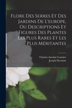 Cover Flore Des Serres Et Des Jardins De L'europe, Ou Descriptions Et Figures Des Plantes Les Plus Rares Et Les Plus Méritantes