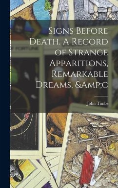 Signs Before Death. A Record of Strange Apparitions, Remarkable Dreams, &c - Timbs, John