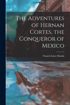 Cover The Adventures of Hernan Cortes, the Conqueror of Mexico