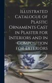 Illustrated Catalogue of Plastic Ornaments Cast in Plaster for Interiors and in Composition for Exteriors